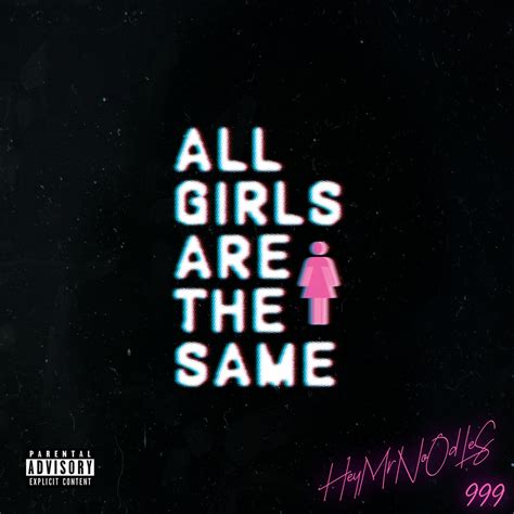 An Analysis of "All Girls are the Same". Sometimes, in expressing one’s emotions fully, they can discover and understand components of their own mind and the world around them. This instance is depicted thoroughly in how the author, Juice WRLD, feels as he writes and sings this song, “All Girls are the Same.”.